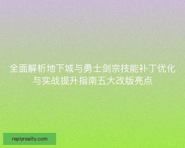 全面解析地下城与勇士剑宗技能补丁优化与实战提升指南五大改版亮点