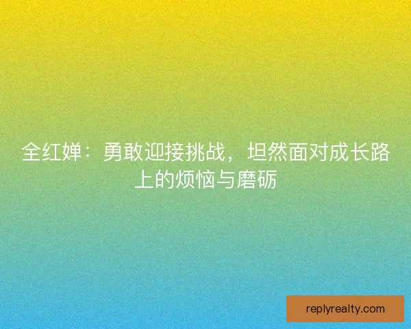 全红婵：勇敢迎接挑战，坦然面对成长路上的烦恼与磨砺