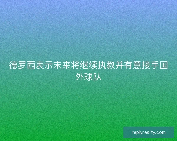 德罗西表示未来将继续执教并有意接手国外球队